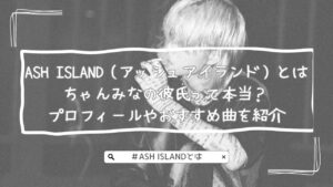 ASH ISLAND（アッシュアイランド）とは｜ちゃんみなの彼氏って本当？プロフィールやおすすめ曲を紹介