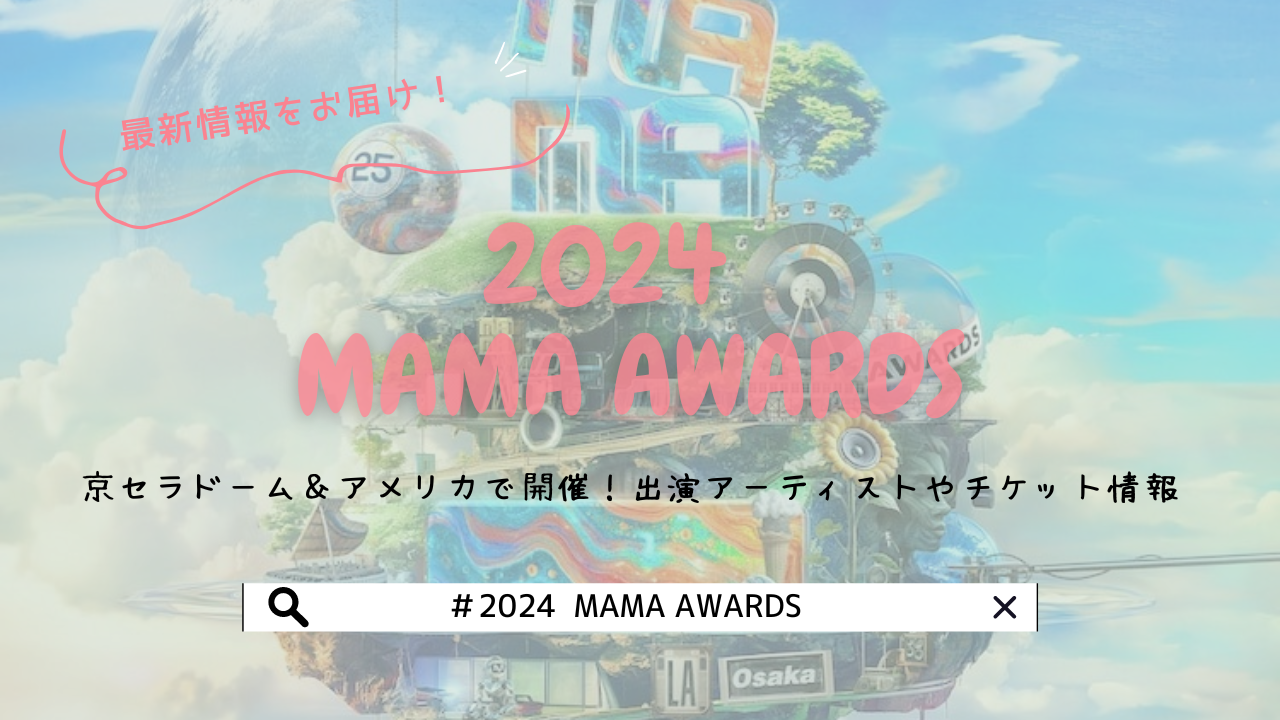 「2024 MAMA AWARDS」京セラドーム＆アメリカで開催！出演アーティストやチケット情報