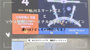 仁川スマートパスとソウル駅都心ターミナルの事前チェックインとの違いは？どっちが時短になる？