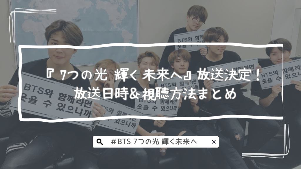 BTS特番『7つの光 輝く未来へ』放送決定！放送日時＆視聴方法まとめ【新規ARMY必見】