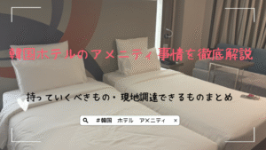 韓国ホテルのアメニティ事情を徹底解説｜持っていくべきもの・現地調達できるものまとめ