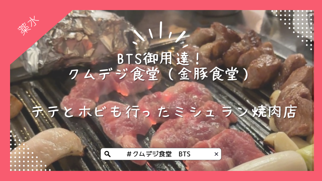 クムデジ食堂（金豚食堂）はBTS御用達！テテとホビも行ったミシュラン焼肉店