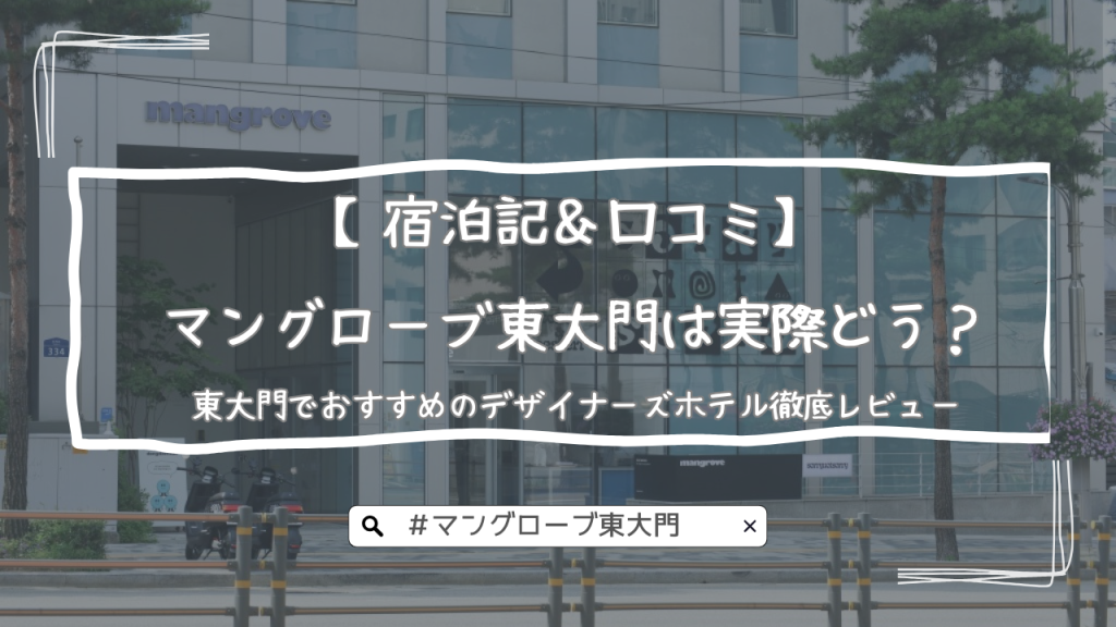 【宿泊記＆口コミ】マングローブ東大門は実際どう？東大門でおすすめのデザイナーズホテル徹底レビュー