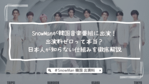 SnowManが韓国音楽番組に出演！出演料ゼロって本当？日本人が知らない仕組みを徹底解説