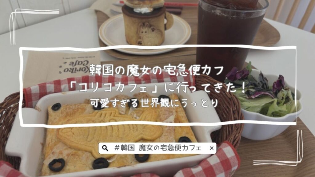 韓国の魔女の宅急便カフェ「コリコカフェ」に行ってきた！可愛すぎる世界観にうっとり♡