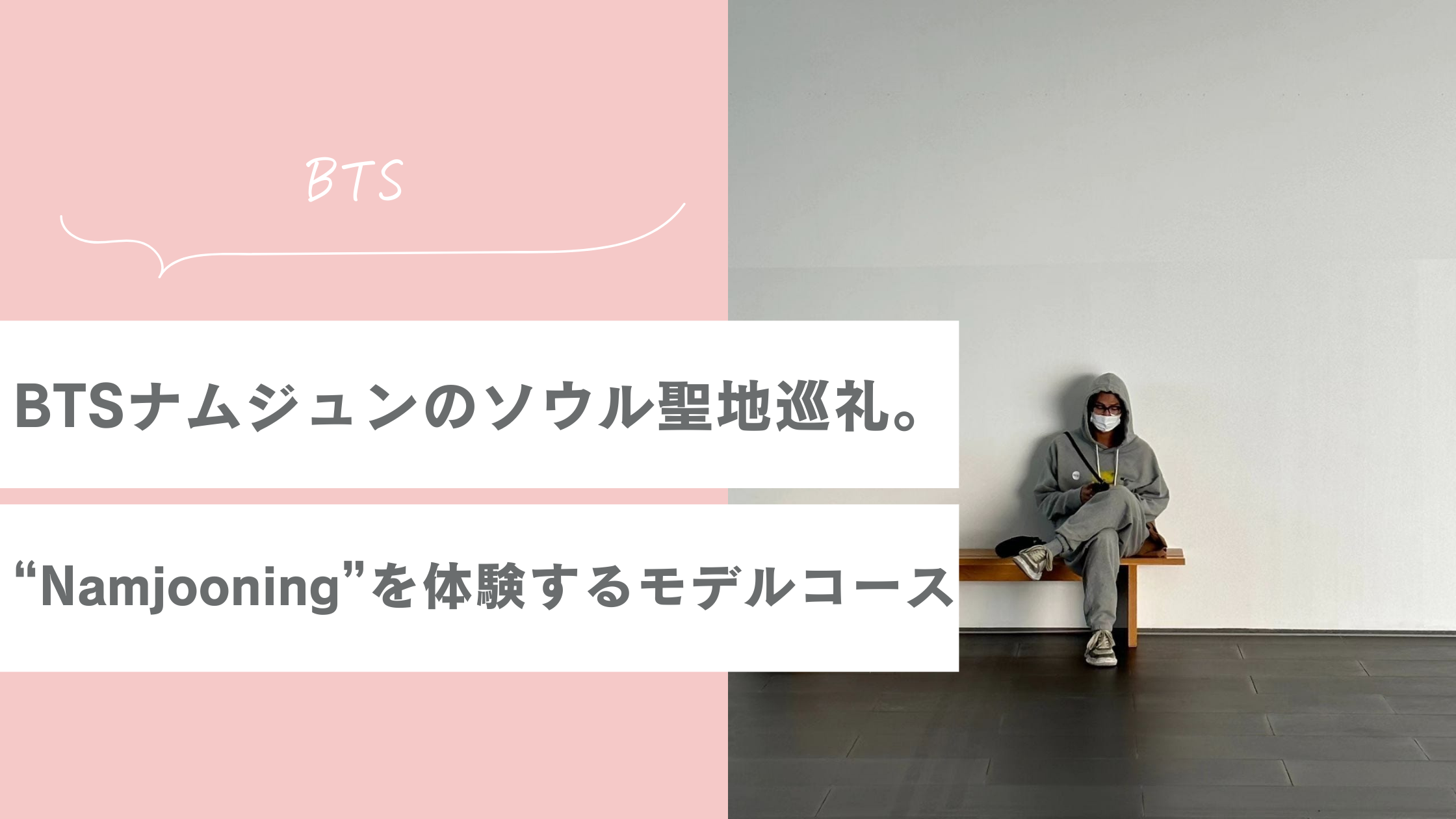 BTSナムジュン(RM)ソウル聖地巡礼。“Namjooning”を体験する1日モデルコース